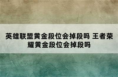 英雄联盟黄金段位会掉段吗 王者荣耀黄金段位会掉段吗